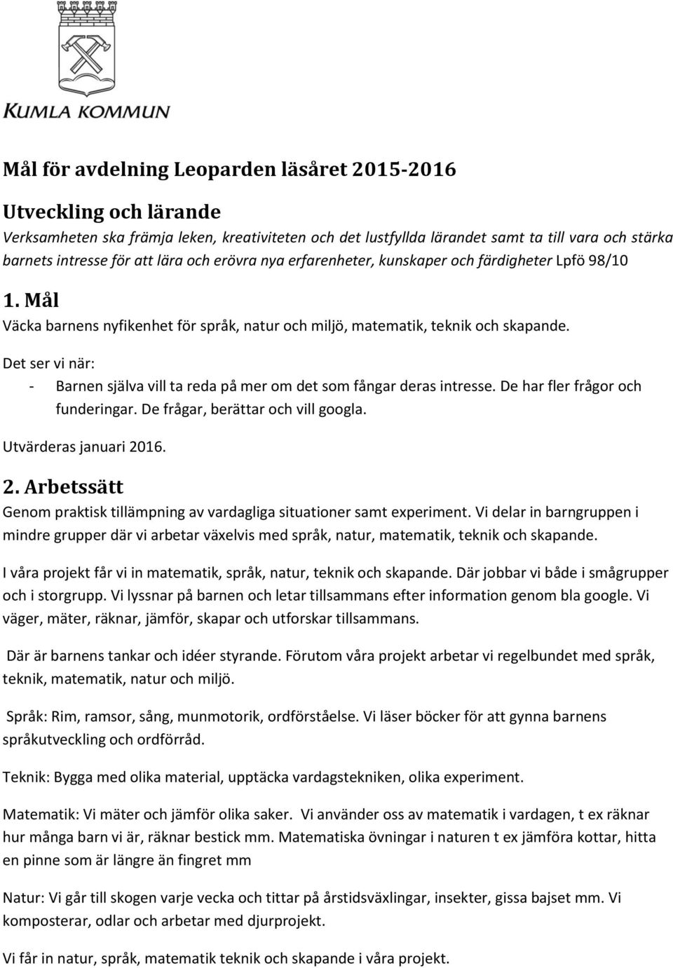 Det ser vi när: - Barnen själva vill ta reda på mer om det som fångar deras intresse. De har fler frågor och funderingar. De frågar, berättar och vill googla. Utvärderas januari 20