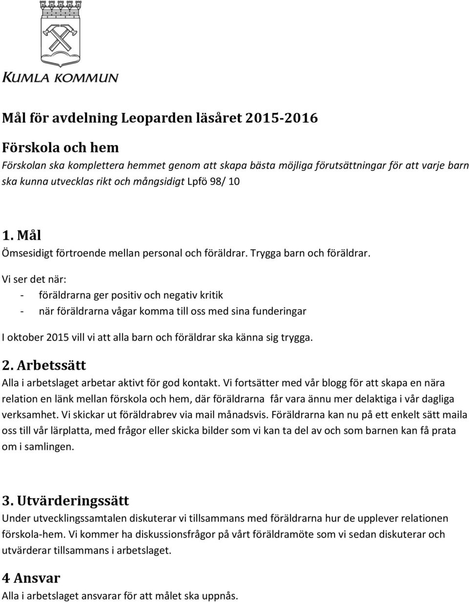 Vi ser det när: - föräldrarna ger positiv och negativ kritik - när föräldrarna vågar komma till oss med sina funderingar I oktober 2015 vill vi att alla barn och föräldrar ska känna sig trygga. 2. Arbetssätt Alla i arbetslaget arbetar aktivt för god kontakt.