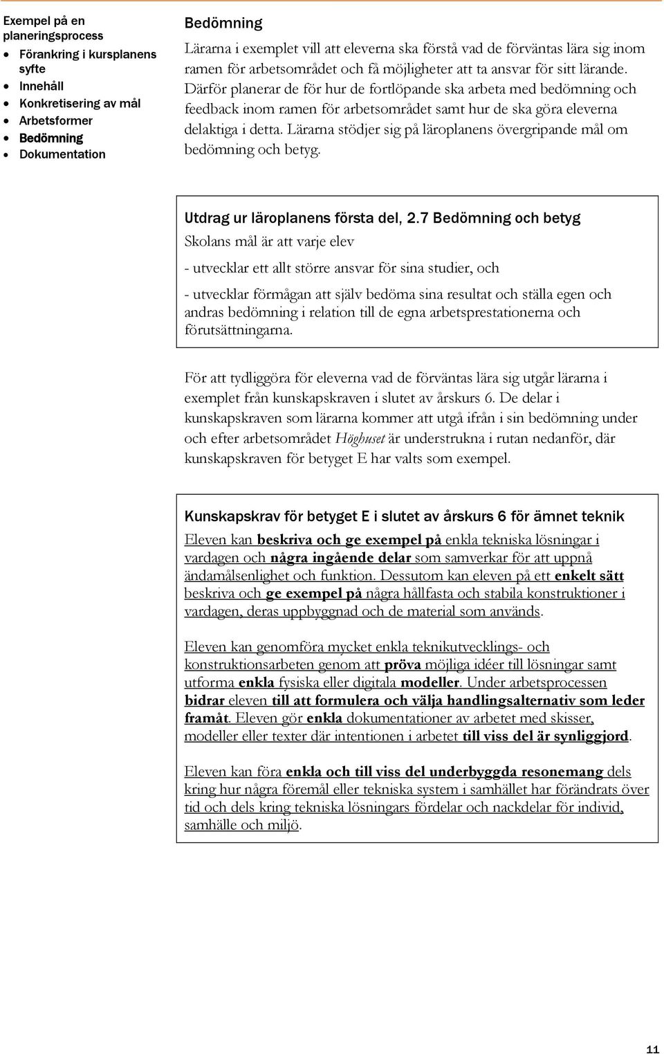 Därför planerar de för hur de fortlöpande ska arbeta med bedömning och feedback inom ramen för arbetsområdet samt hur de ska göra eleverna delaktiga i detta.
