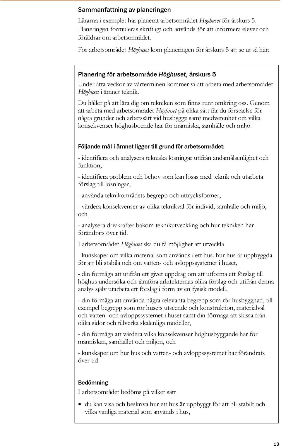 För arbetsområdet Höghuset kom planeringen för årskurs 5 att se ut så här: Planering för arbetsområde Höghuset, årskurs 5 Under åtta veckor av vårterminen kommer vi att arbeta med arbetsområdet