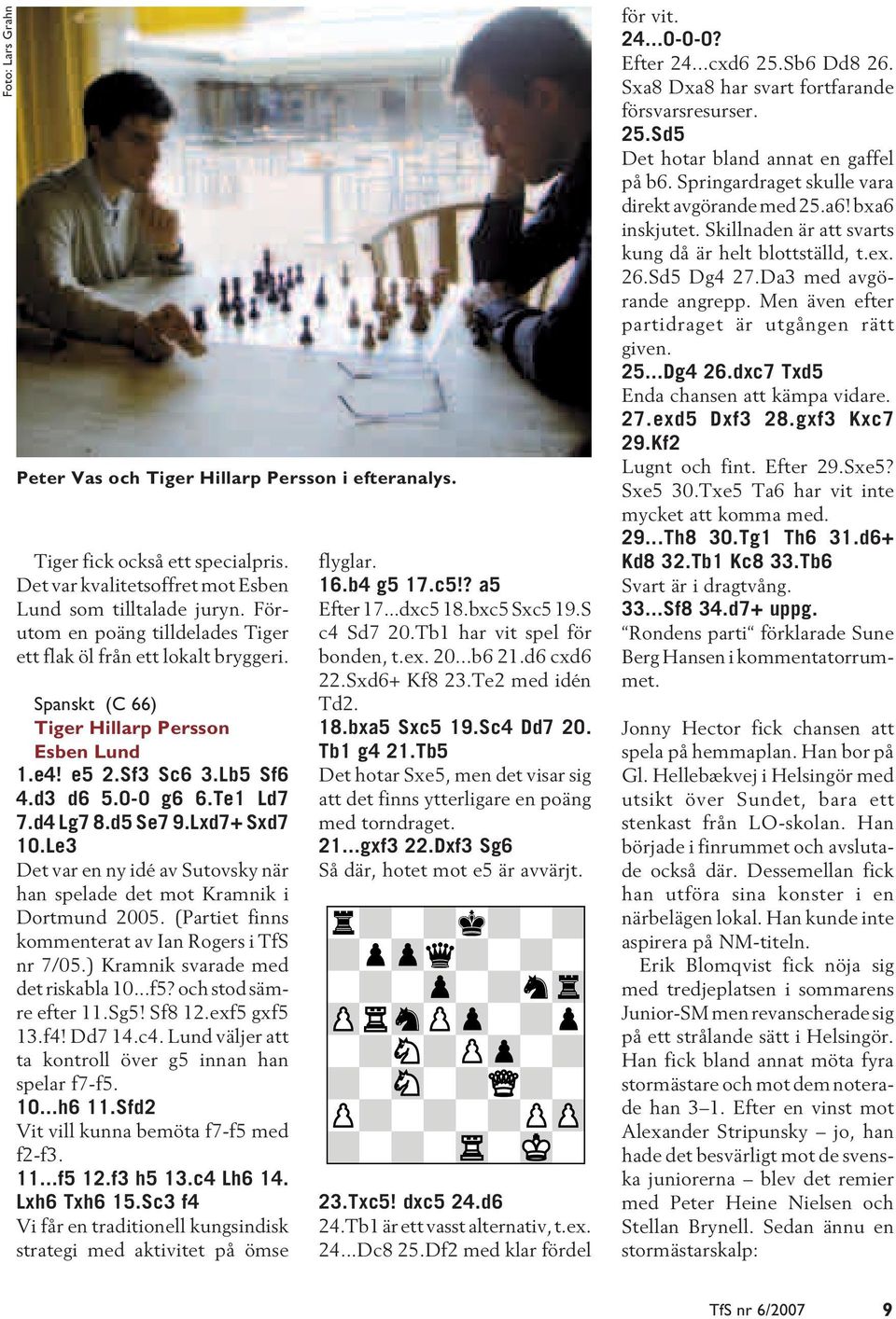 Lxd7+ Sxd7 10.Le3 Det var en ny idé av Sutovsky när han spelade det mot Kramnik i Dortmund 2005. (Partiet finns kommenterat av Ian Rogers i TfS nr 7/05.) Kramnik svarade med det riskabla 10...f5?