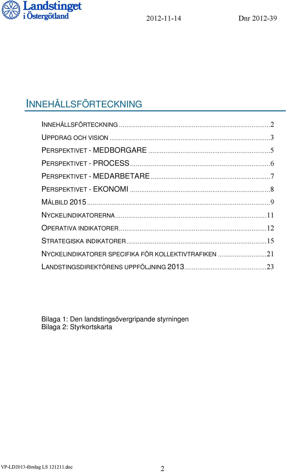 .. 9 NYCKELINDIKATORERNA... 11 OPERATIVA INDIKATORER... 12 STRATEGISKA INDIKATORER.