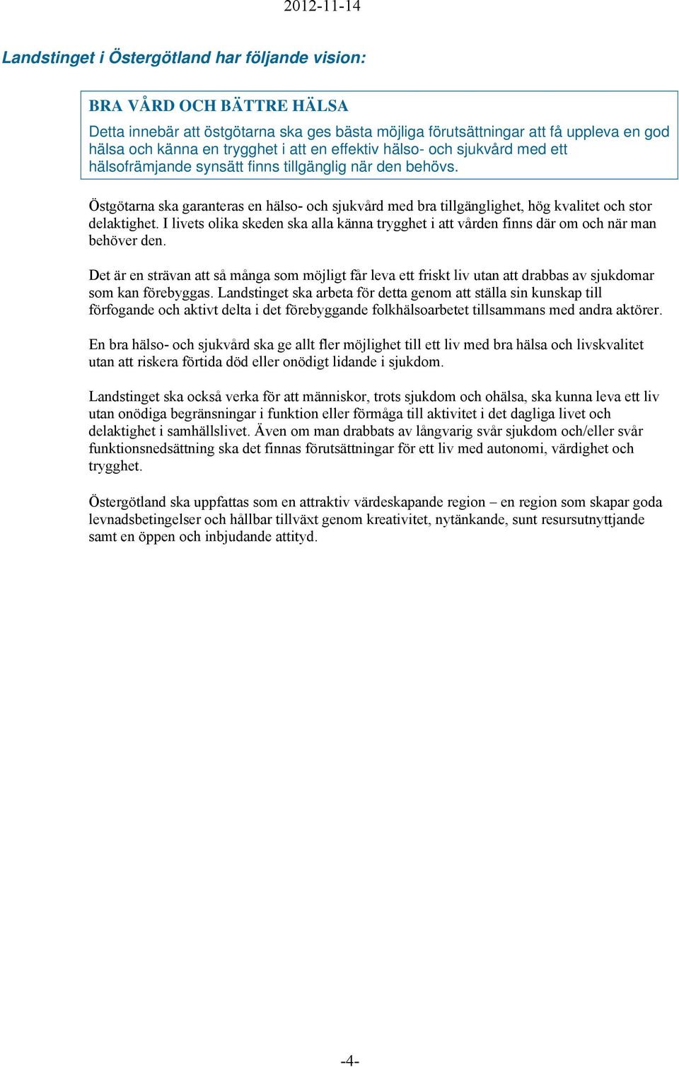 Östgötarna ska garanteras en hälso- och sjukvård med bra tillgänglighet, hög kvalitet och stor delaktighet.