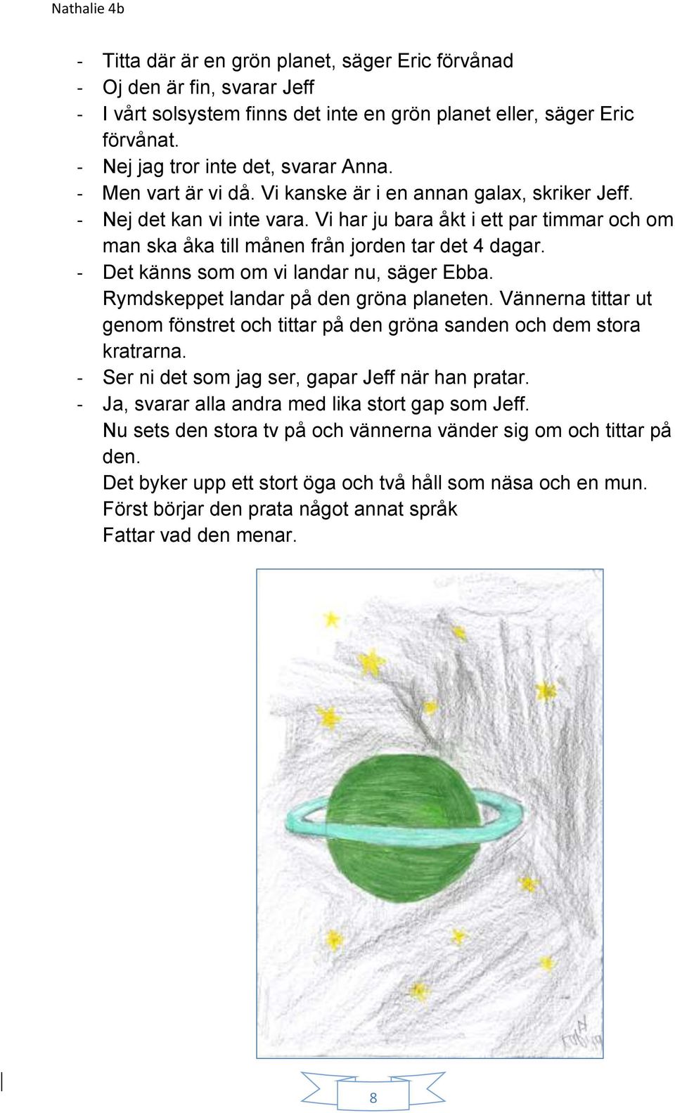 - Det känns som om vi landar nu, säger Ebba. Rymdskeppet landar på den gröna planeten. Vännerna tittar ut genom fönstret och tittar på den gröna sanden och dem stora kratrarna.