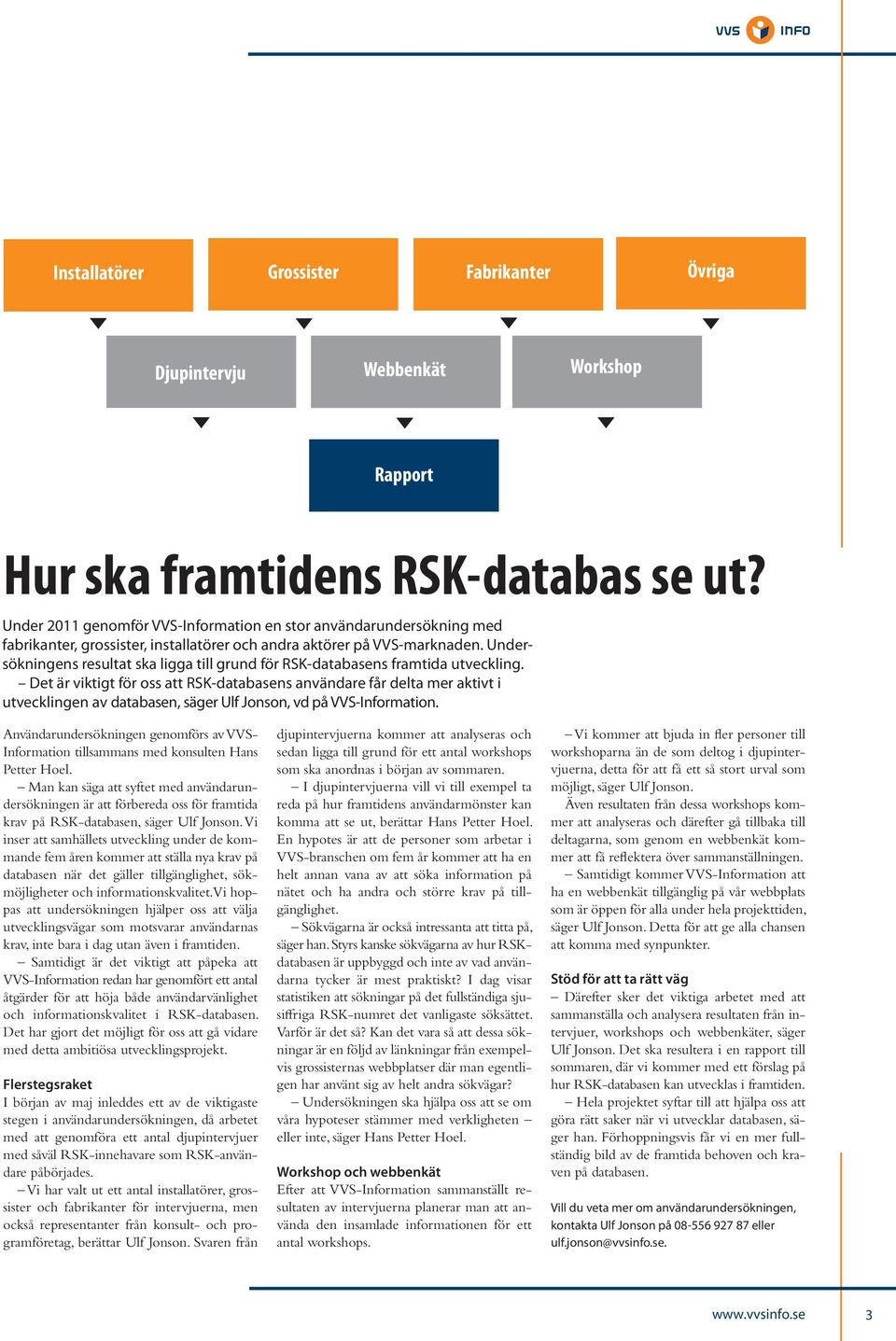 Undersökningens resultat ska ligga till grund för RSK-databasens framtida utveckling.