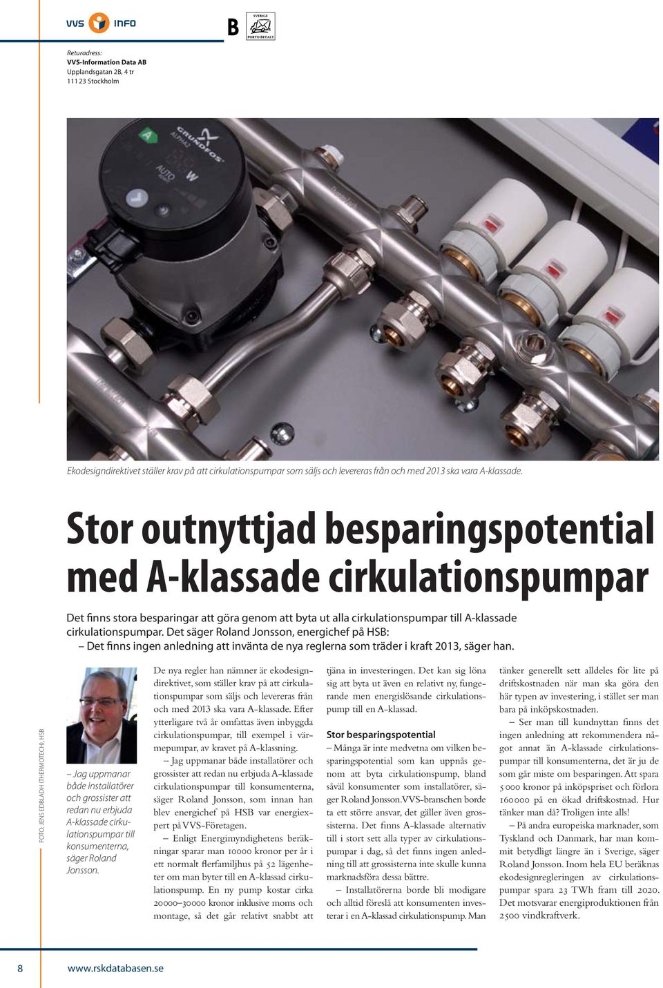 Det säger Roland Jonsson, energichef på HSB: Det finns ingen anledning att invänta de nya reglerna som träder i kraft 2013, säger han.