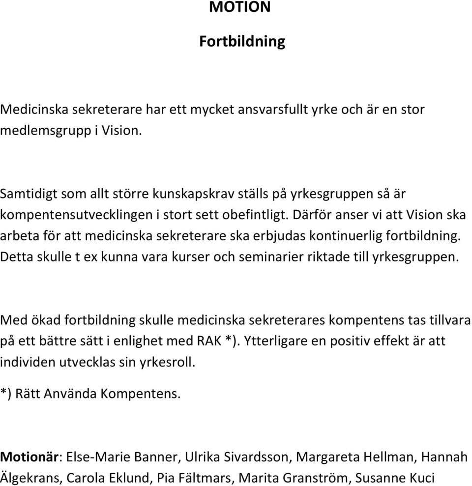 Därför anser vi att Vision ska arbeta för att medicinska sekreterare ska erbjudas kontinuerlig fortbildning. Detta skulle t ex kunna vara kurser och seminarier riktade till yrkesgruppen.
