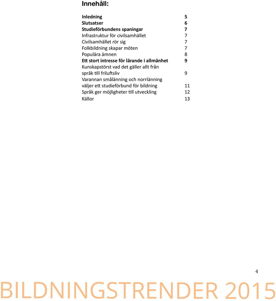 i allmänhet 9 Kunskapstörst vad det gäller allt från språk till friluftsliv 9 Varannan smålänning och