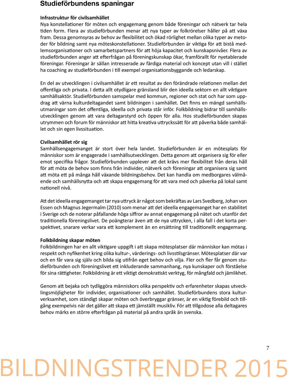 Dessa genomsyras av behov av flexibilitet och ökad rörlighet mellan olika typer av metoder för bildning samt nya möteskonstellationer.