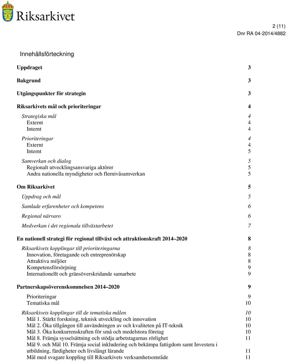 närvaro 6 Medverkan i det regionala tillväxtarbetet 7 En nationell strategi för regional tillväxt och attraktionskraft 2014 2020 8 Riksarkivets kopplingar till prioriteringarna 8 Innovation,