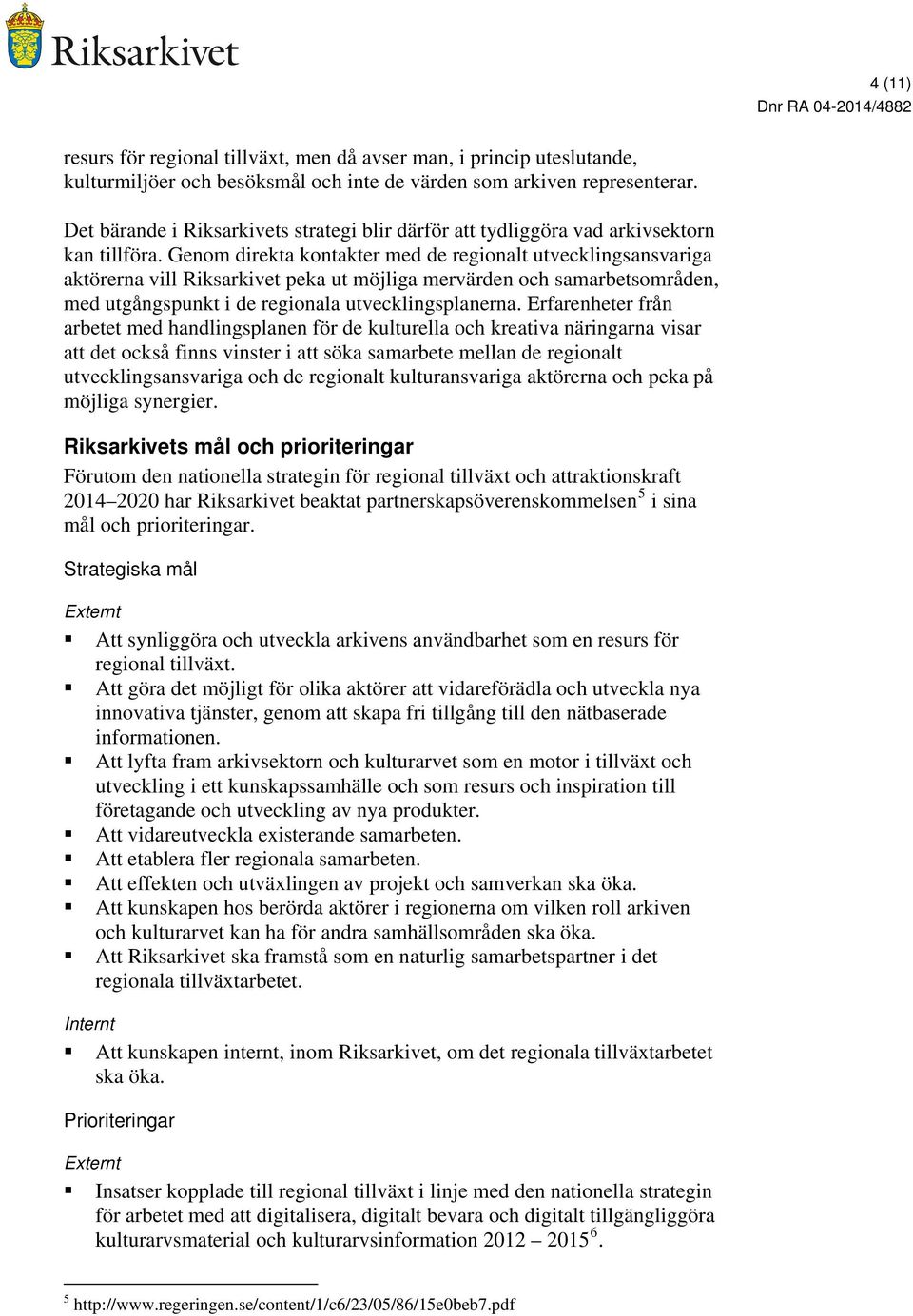 Genom direkta kontakter med de regionalt utvecklingsansvariga aktörerna vill Riksarkivet peka ut möjliga mervärden och samarbetsområden, med utgångspunkt i de regionala utvecklingsplanerna.