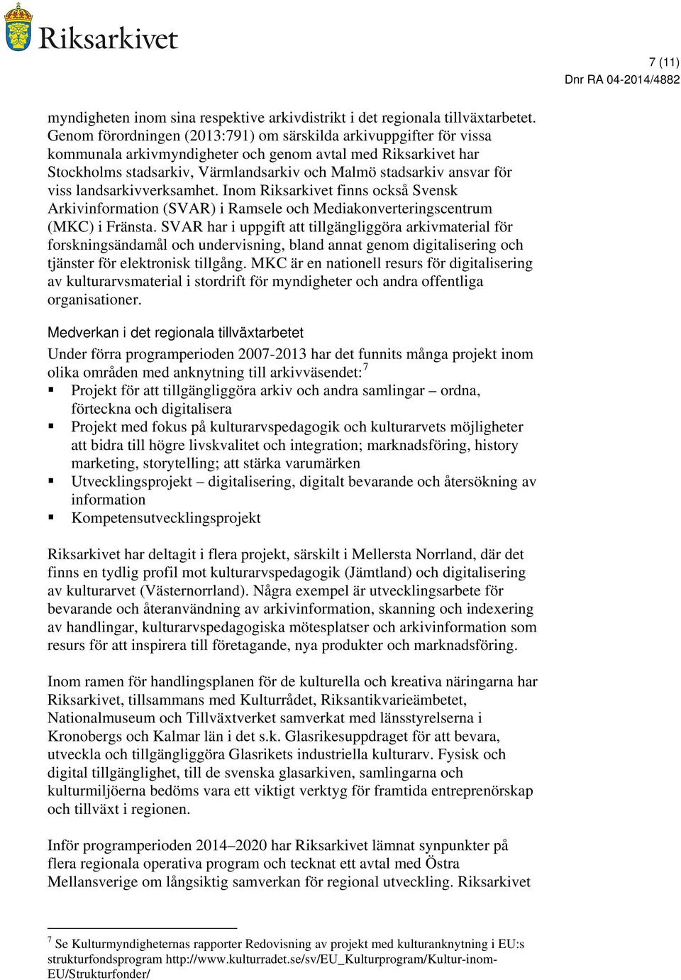 för viss landsarkivverksamhet. Inom Riksarkivet finns också Svensk Arkivinformation (SVAR) i Ramsele och Mediakonverteringscentrum (MKC) i Fränsta.