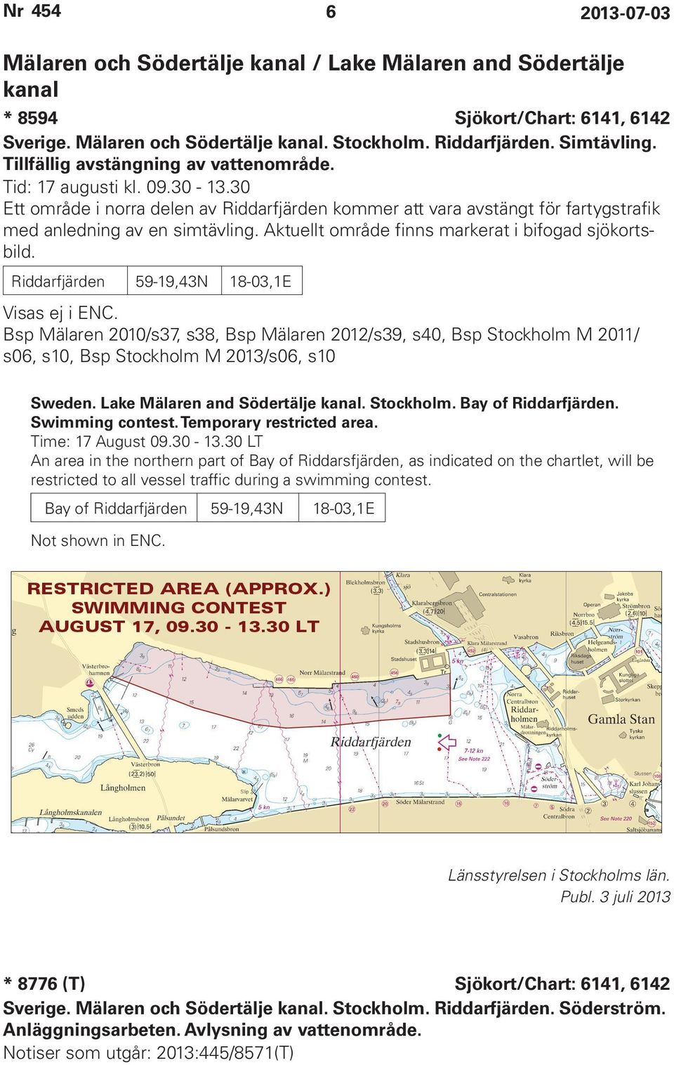 Aktuellt område finns markerat i bifogad sjökortsbild. Riddarfjärden 59-19,43N 18-03,1E Visas ej i ENC.