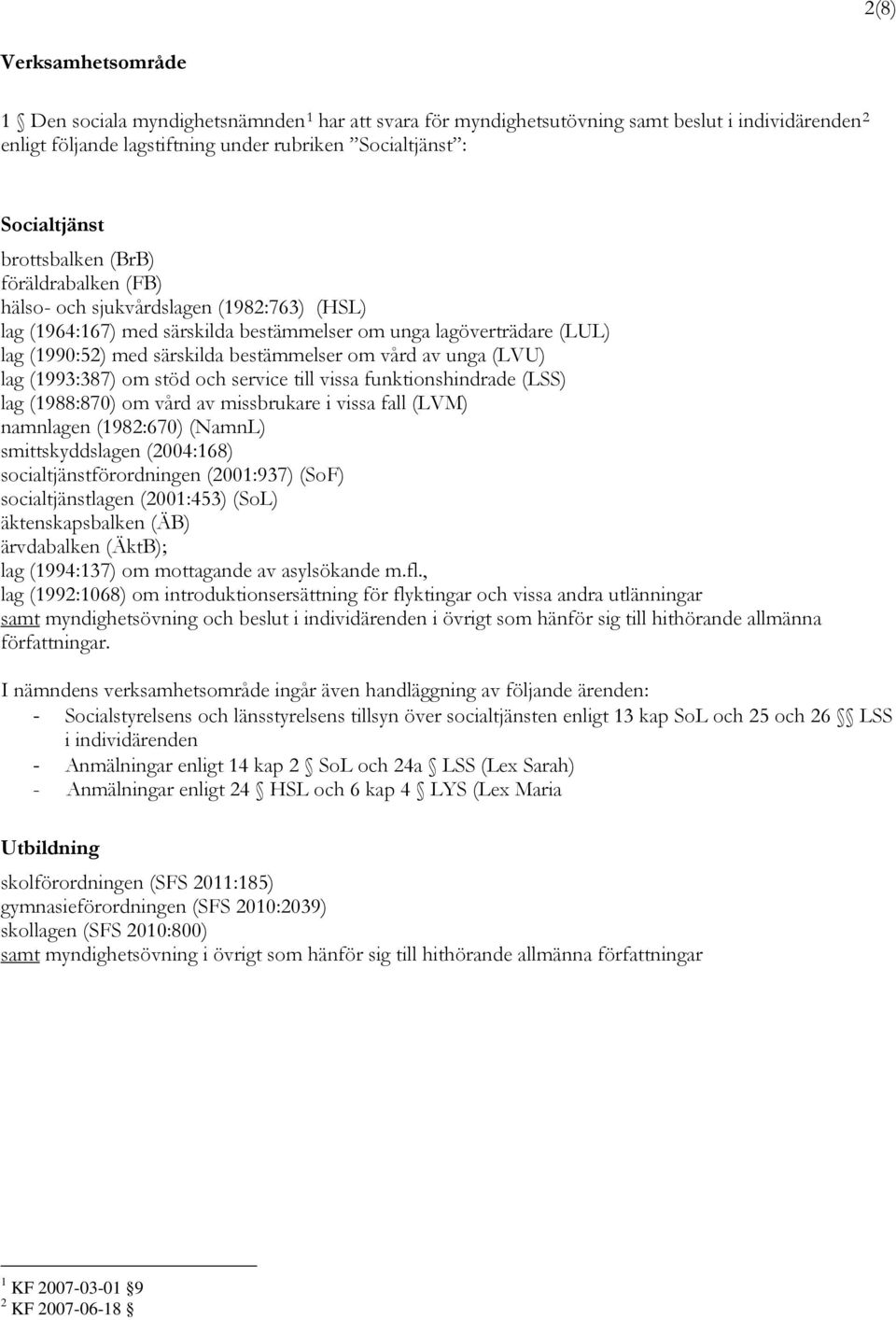 vård av unga (LVU) lag (1993:387) om stöd och service till vissa funktionshindrade (LSS) lag (1988:870) om vård av missbrukare i vissa fall (LVM) namnlagen (1982:670) (NamnL) smittskyddslagen