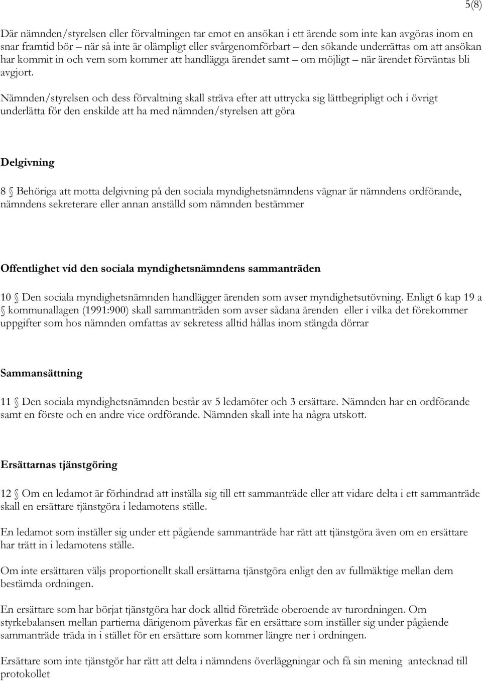 Nämnden/styrelsen och dess förvaltning skall sträva efter att uttrycka sig lättbegripligt och i övrigt underlätta för den enskilde att ha med nämnden/styrelsen att göra 5(8) Delgivning 8 Behöriga att