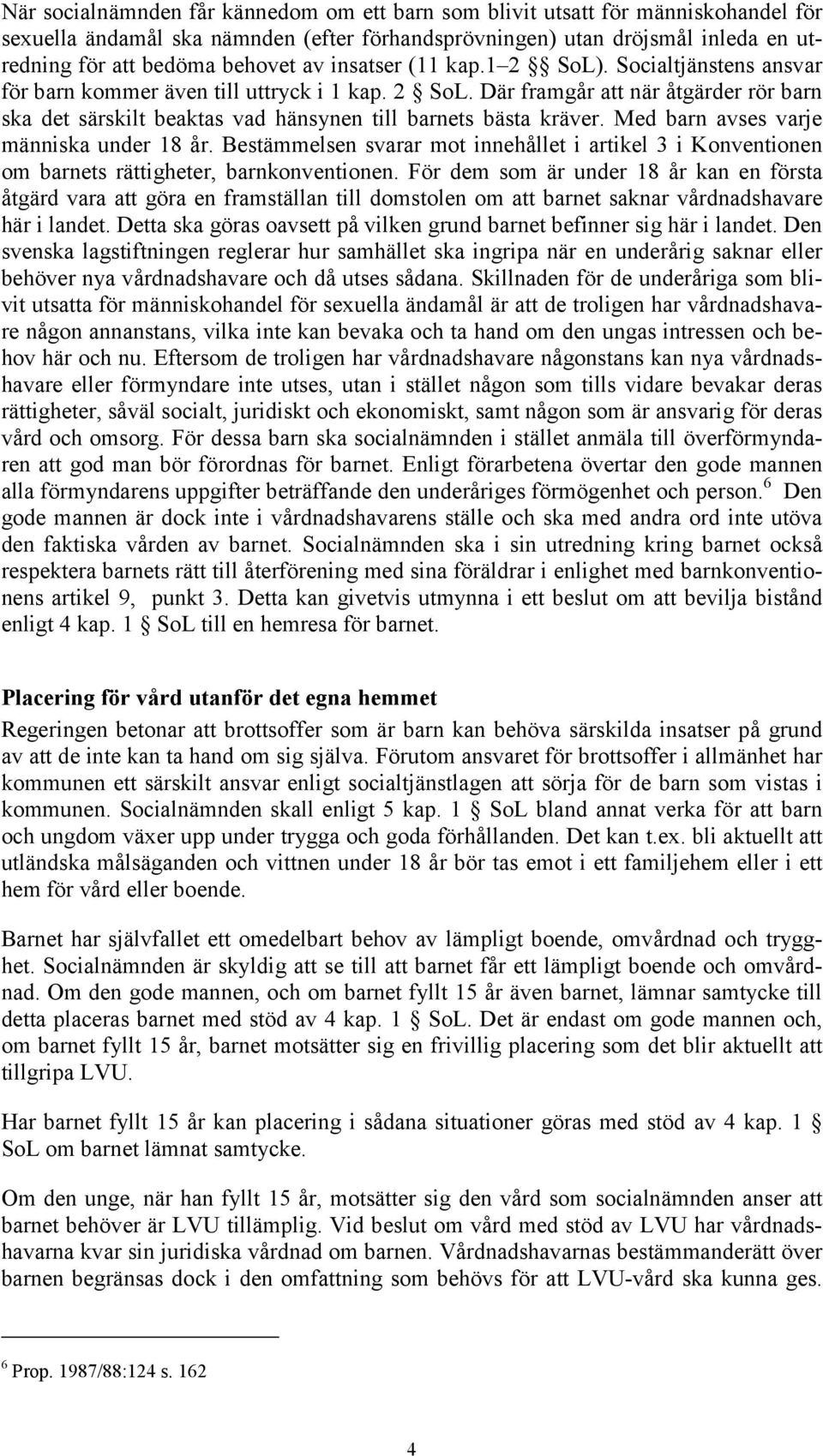 Med barn avses varje människa under 18 år. Bestämmelsen svarar mot innehållet i artikel 3 i Konventionen om barnets rättigheter, barnkonventionen.