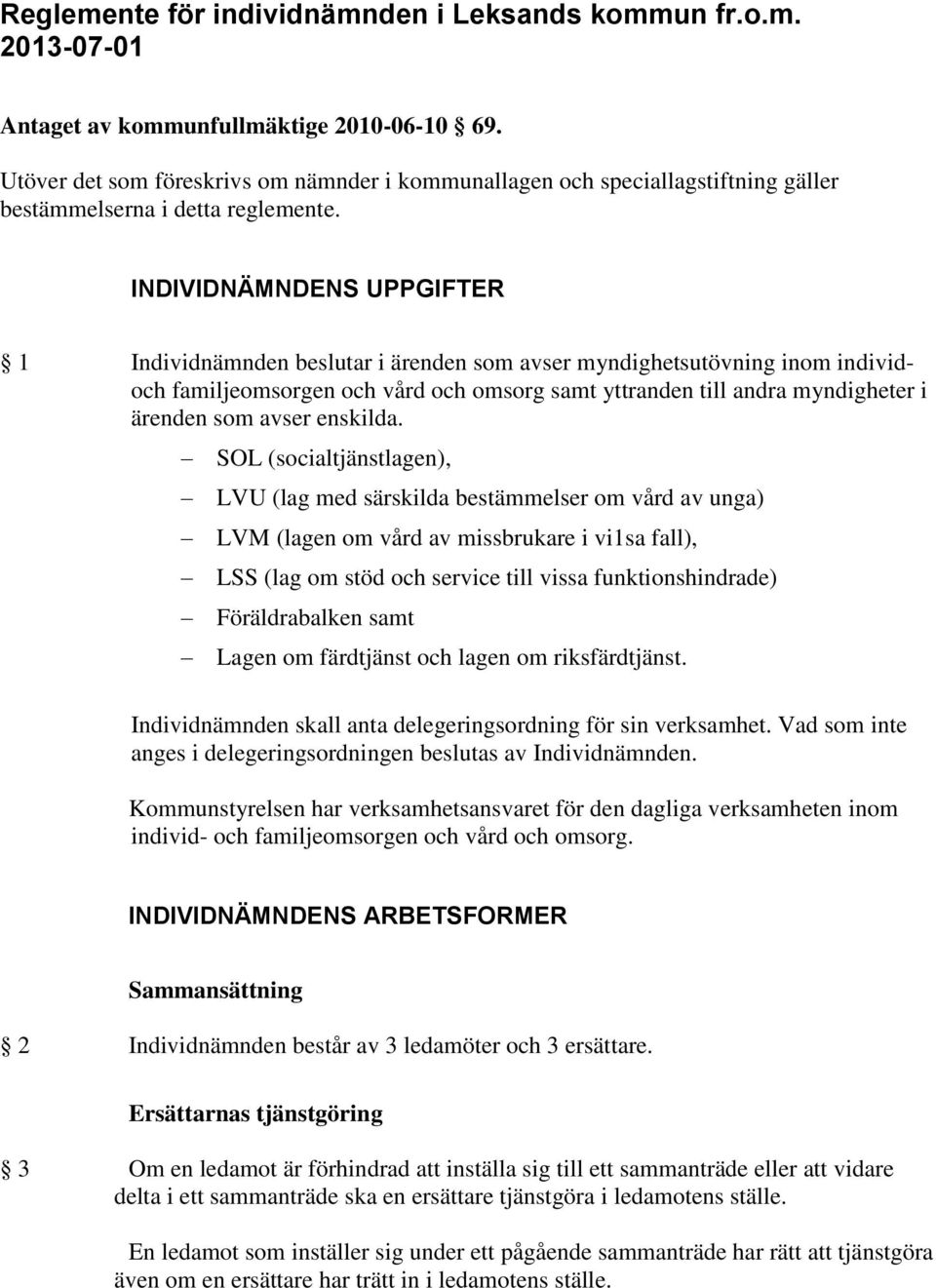 INDIVIDNÄMNDENS UPPGIFTER 1 Individnämnden beslutar i ärenden som avser myndighetsutövning inom individoch familjeomsorgen och vård och omsorg samt yttranden till andra myndigheter i ärenden som