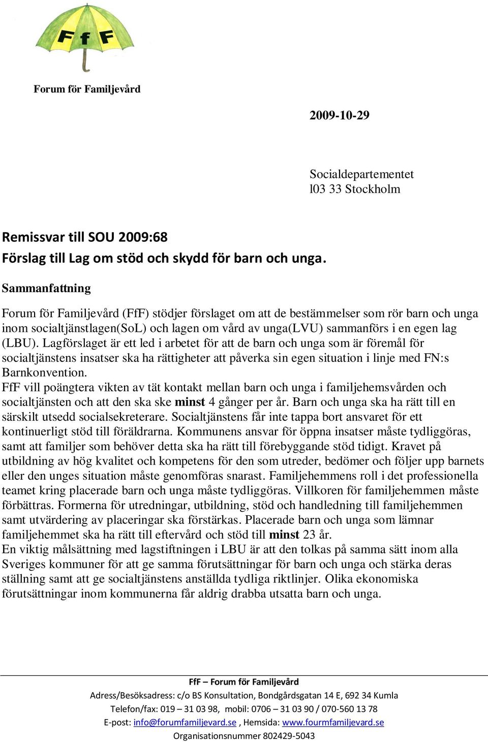 Lagförslaget är ett led i arbetet för att de barn och unga som är föremål för socialtjänstens insatser ska ha rättigheter att påverka sin egen situation i linje med FN:s Barnkonvention.