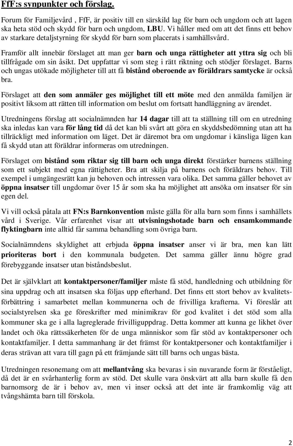 Framför allt innebär förslaget att man ger barn och unga rättigheter att yttra sig och bli tillfrågade om sin åsikt. Det uppfattar vi som steg i rätt riktning och stödjer förslaget.