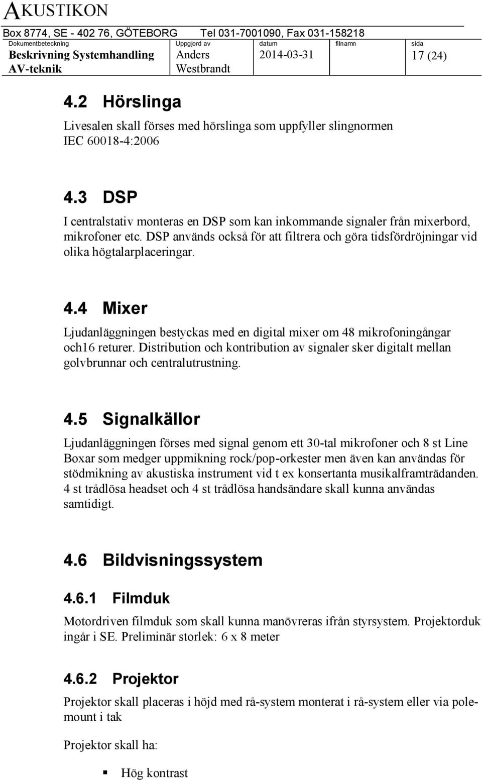 4 Mixer Ljudanläggningen bestyckas med en digital mixer om 48