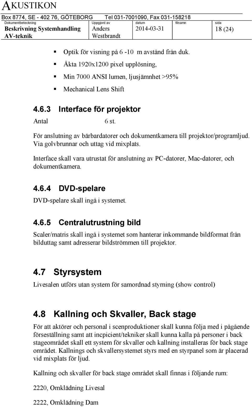 Interface skall vara utrustat för anslutning av PC-datorer, Mac-datorer, och dokumentkamera. 4.6.