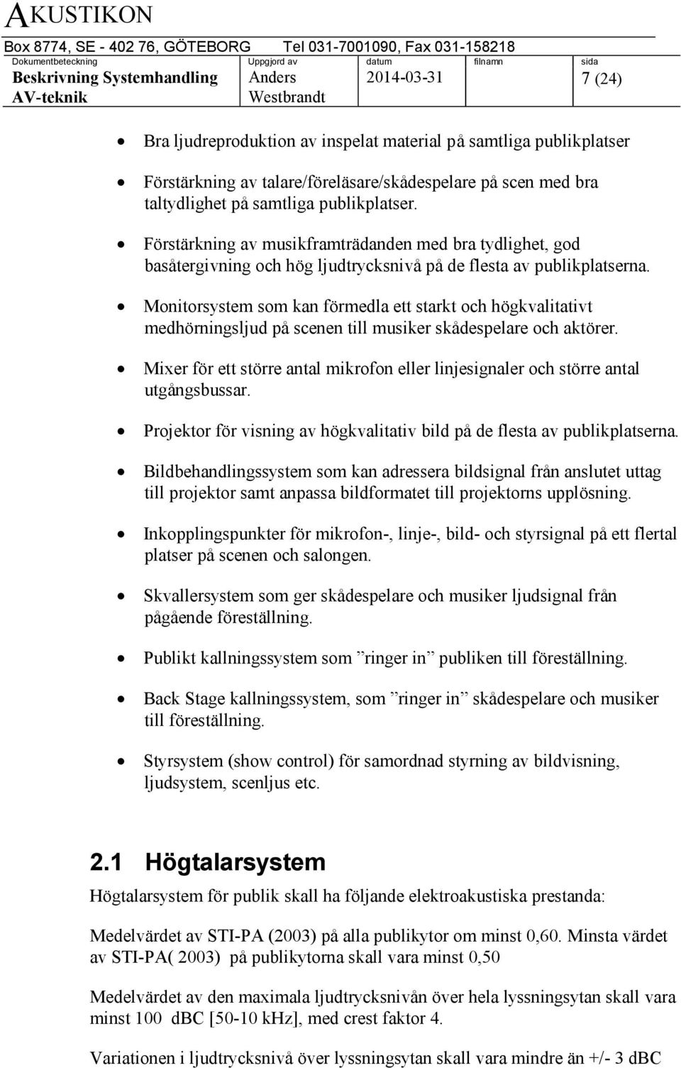 Monitorsystem som kan förmedla ett starkt och högkvalitativt medhörningsljud på scenen till musiker skådespelare och aktörer.