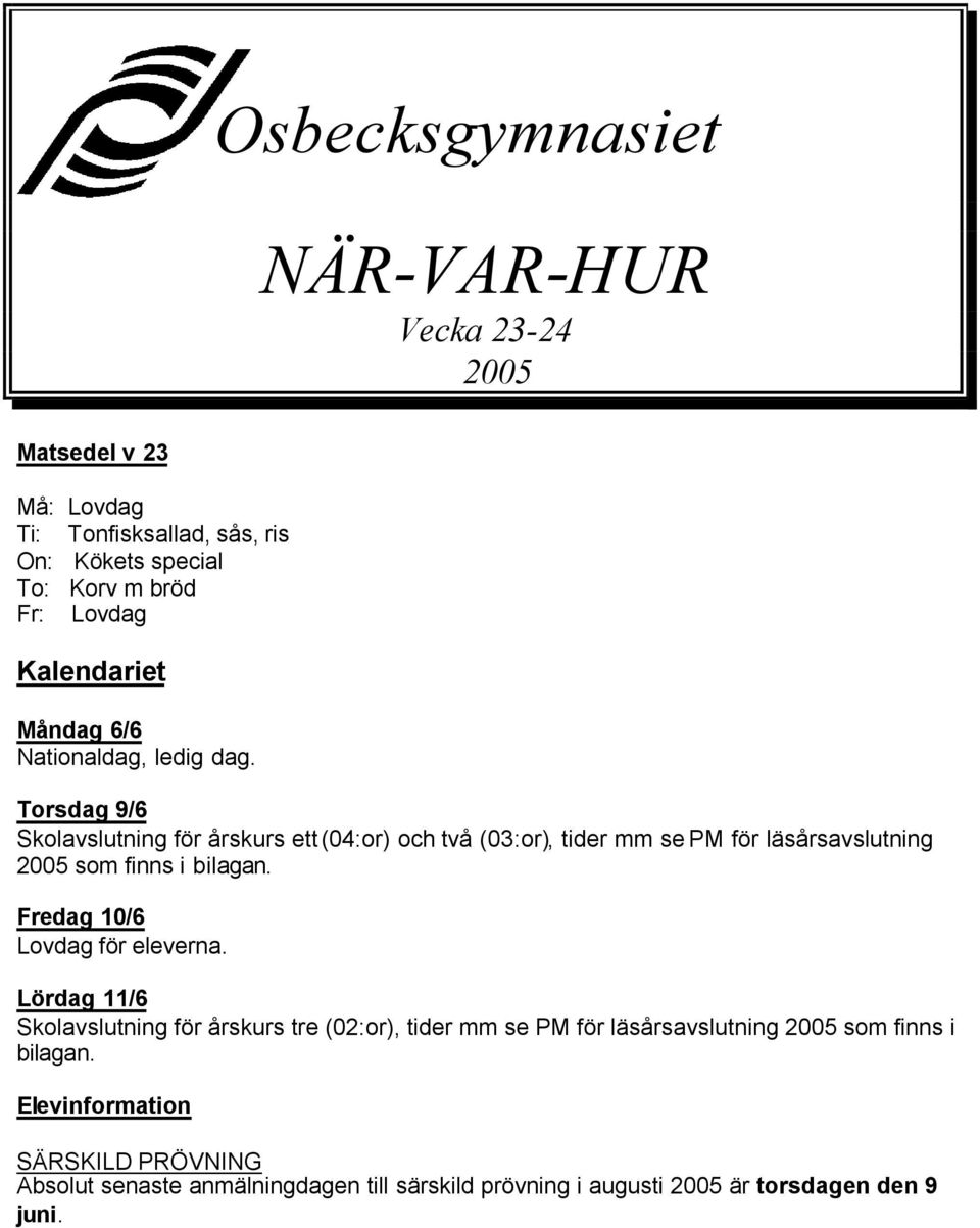 Torsdag 9/6 Skolavslutning för årskurs ett (04:or) och två (03:or), tider mm se PM för läsårsavslutning 2005 som finns i bilagan.