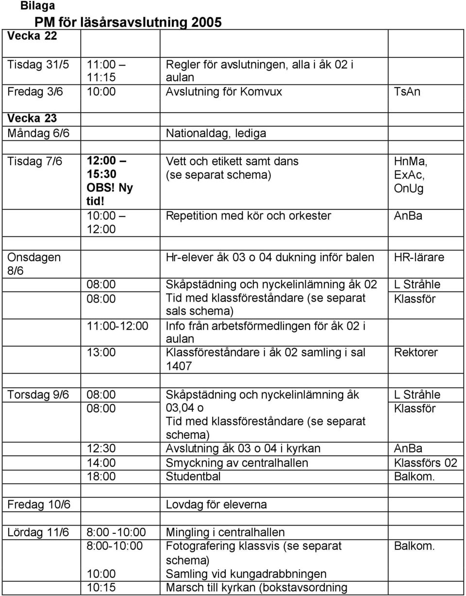 10:00 12:00 Nationaldag, lediga Vett och etikett samt dans (se separat schema) Repetition med kör och orkester HnMa, ExAc, OnUg AnBa Onsdagen 8/6 Hr-elever åk 03 o 04 dukning inför balen HR-lärare