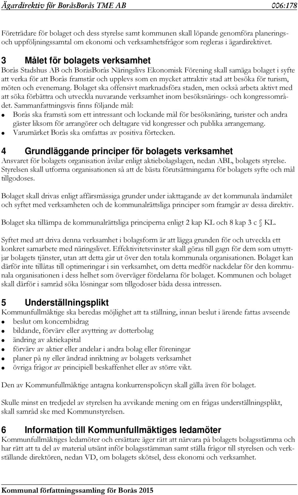 3 Målet för bolagets verksamhet Borås Stadshus AB och BoråsBorås Näringslivs Ekonomisk Förening skall samäga bolaget i syfte att verka för att Borås framstår och upplevs som en mycket attraktiv stad