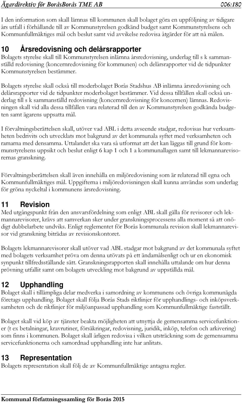 10 Årsredovisning och delårsrapporter Bolagets styrelse skall till Kommunstyrelsen inlämna årsredovisning, underlag till s k sammanställd redovisning (koncernredovisning för kommunen) och