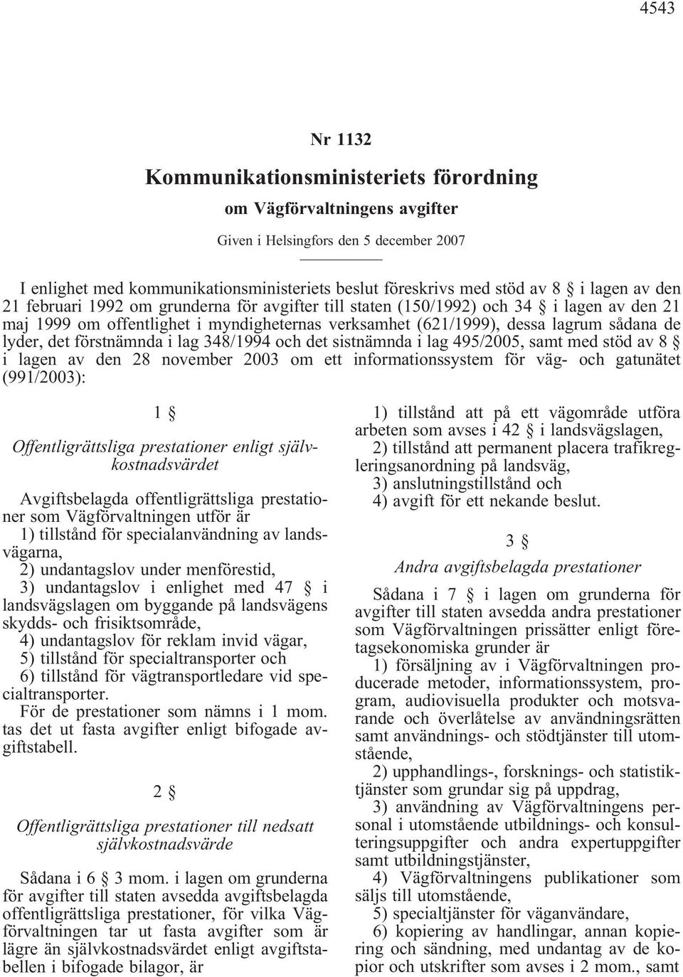 det förstnämnda i lag 348/1994 och det sistnämnda i lag 495/2005, samt med stöd av 8 i lagen av den 28 november 2003 om ett informationssystem för väg- och gatunätet (991/2003): 1 Offentligrättsliga