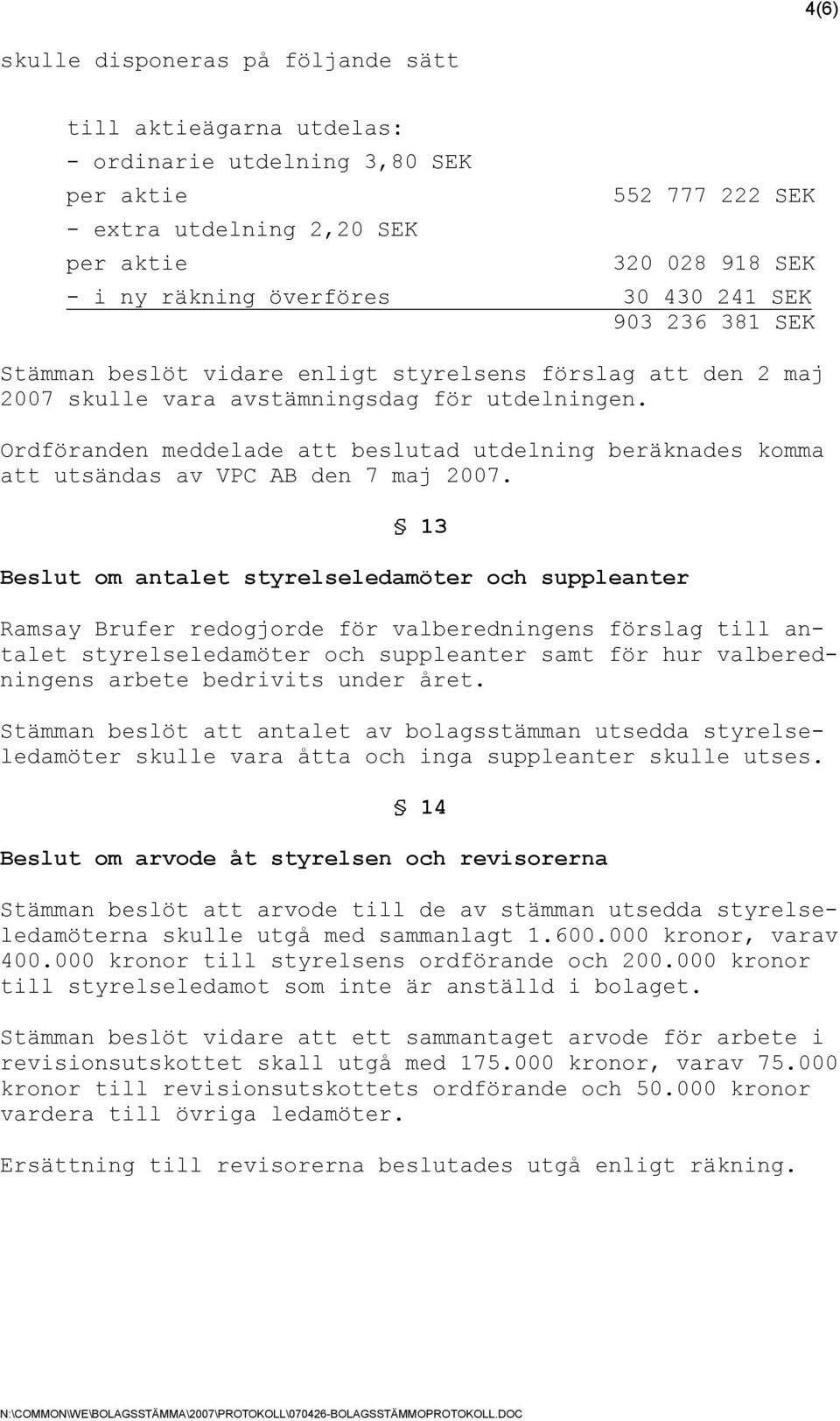 Ordföranden meddelade att beslutad utdelning beräknades komma att utsändas av VPC AB den 7 maj 2007.