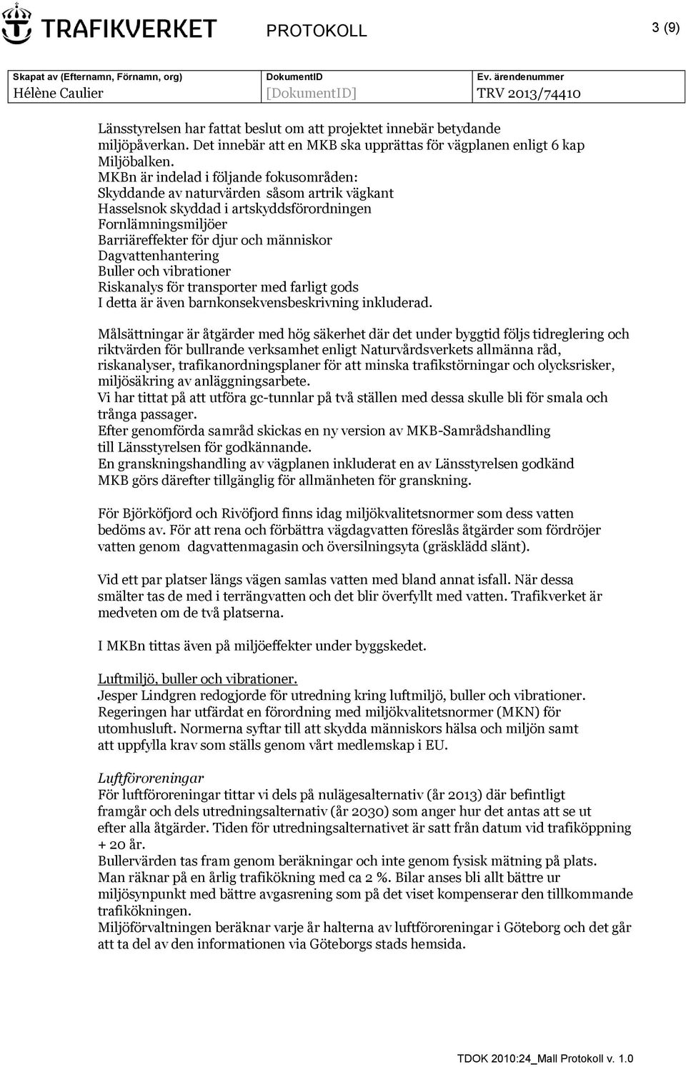 Dagvattenhantering Buller och vibrationer Riskanalys för transporter med farligt gods I detta är även barnkonsekvensbeskrivning inkluderad.