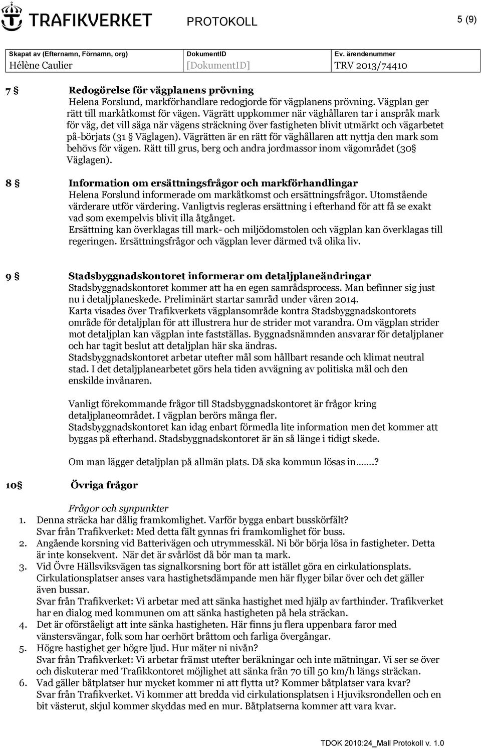Vägrätten är en rätt för väghållaren att nyttja den mark som behövs för vägen. Rätt till grus, berg och andra jordmassor inom vägområdet (30 Väglagen).