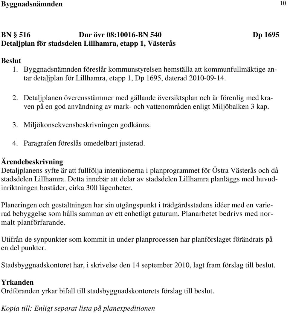 10-09-14. 2. Detaljplanen överensstämmer med gällande översiktsplan och är förenlig med kraven på en god användning av mark- och vattenområden enligt Miljöbalken 3 