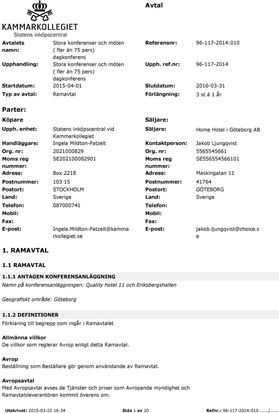 nr: Moms reg nummer: Statens inköpscentral vid Kammarkollegiet Ingela Mildton-Patzelt Säljare: Kontaktperson: Home Hotel i Göteborg AB Jakob Ljungqvist 2021000829 Org.