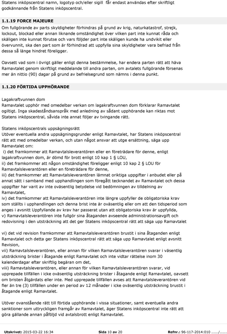 skäligen inte kunnat förutse och vars följder part inte skäligen kunde ha undvikit eller övervunnit, ska den part som är förhindrad att uppfylla sina skyldigheter vara befriad från dessa så länge