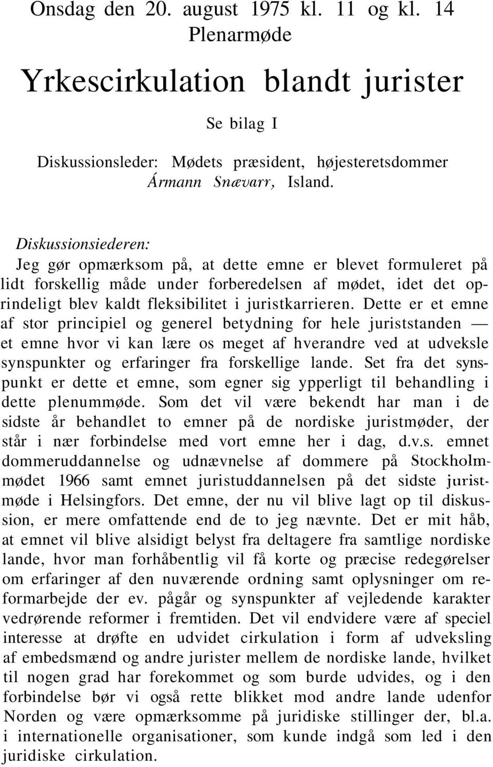 Dette er et emne af stor principiel og generel betydning for hele juriststanden et emne hvor vi kan lære os meget af hverandre ved at udveksle synspunkter og erfaringer fra forskellige lande.