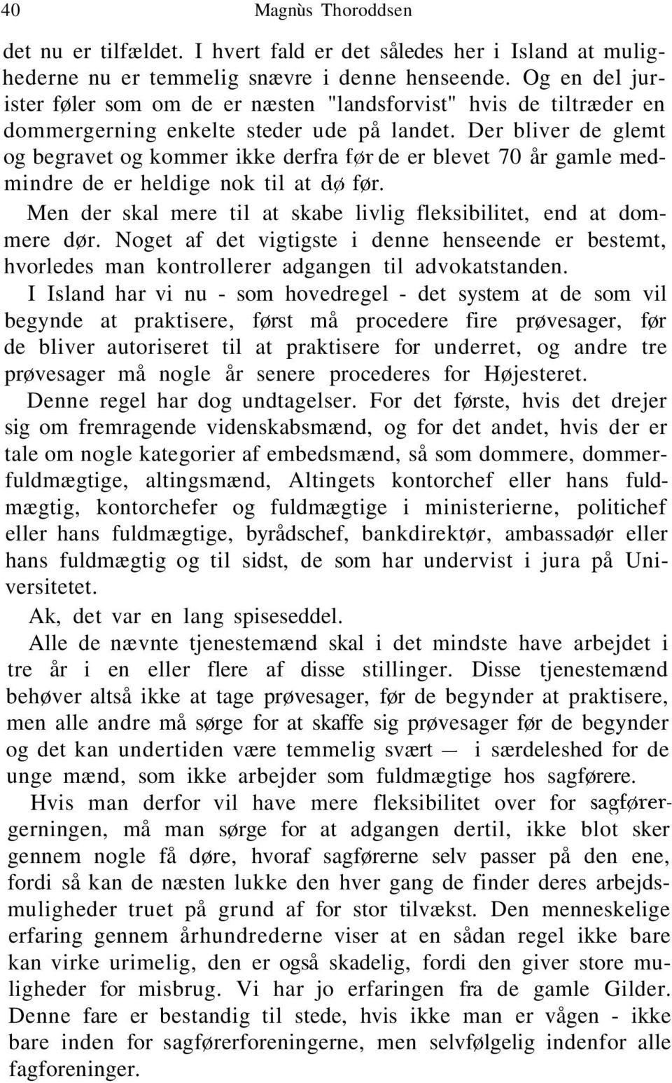 Der bliver de glemt og begravet og kommer ikke derfra før de er blevet 70 år gamle medmindre de er heldige nok til at dø før. Men der skal mere til at skabe livlig fleksibilitet, end at dommere dør.