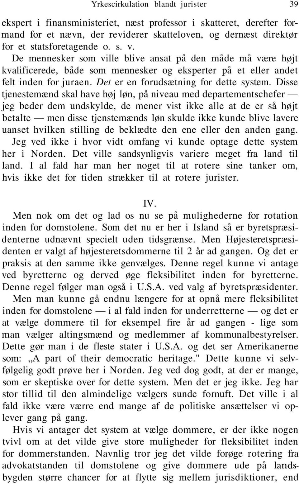 Disse tjenestemænd skal have høj løn, på niveau med departementschefer jeg beder dem undskylde, de mener vist ikke alle at de er så højt betalte men disse tjenstemænds løn skulde ikke kunde blive