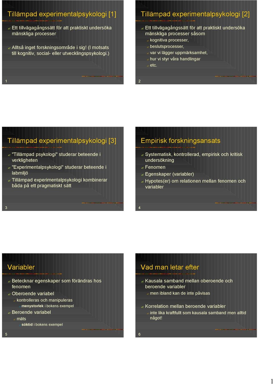 ) Tillämpad experimentalpsykologi [2] Ett tillvägagångssätt för att praktiskt undersöka mänskliga processer såsom kognitiva processer, beslutsprocesser, var vi lägger uppmärksamhet, hur vi styr våra