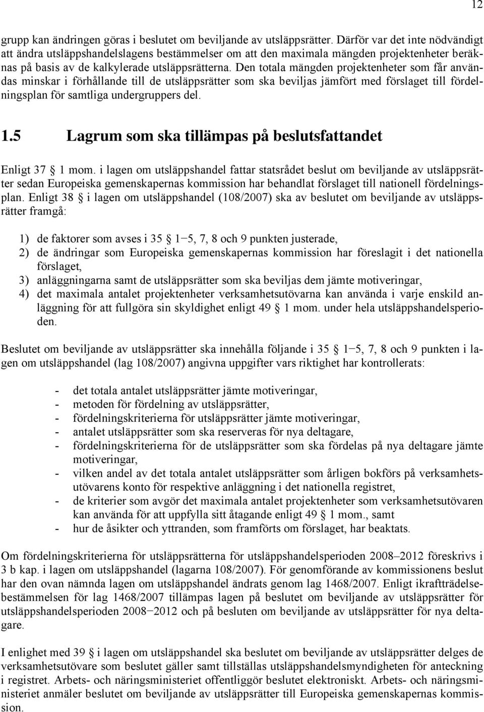 Den totala mängden projektenheter som får användas minskar i förhållande till de utsläppsrätter som ska beviljas jämfört med förslaget till fördelningsplan för samtliga undergruppers del. 1.