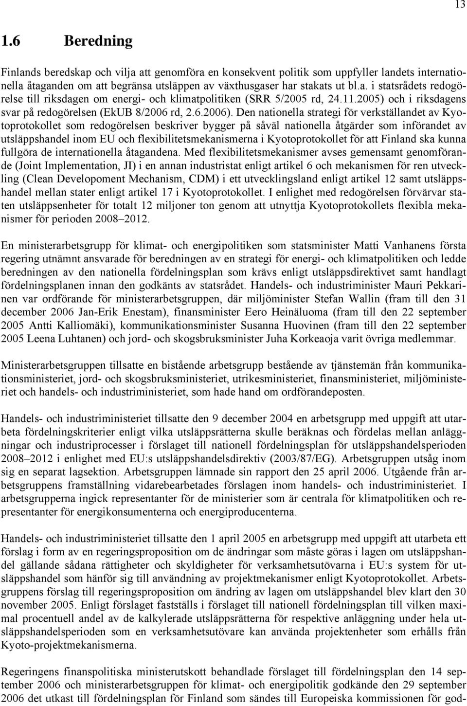 Den nationella strategi för verkställandet av Kyotoprotokollet som redogörelsen beskriver bygger på såväl nationella åtgärder som införandet av utsläppshandel inom EU och flexibilitetsmekanismerna i