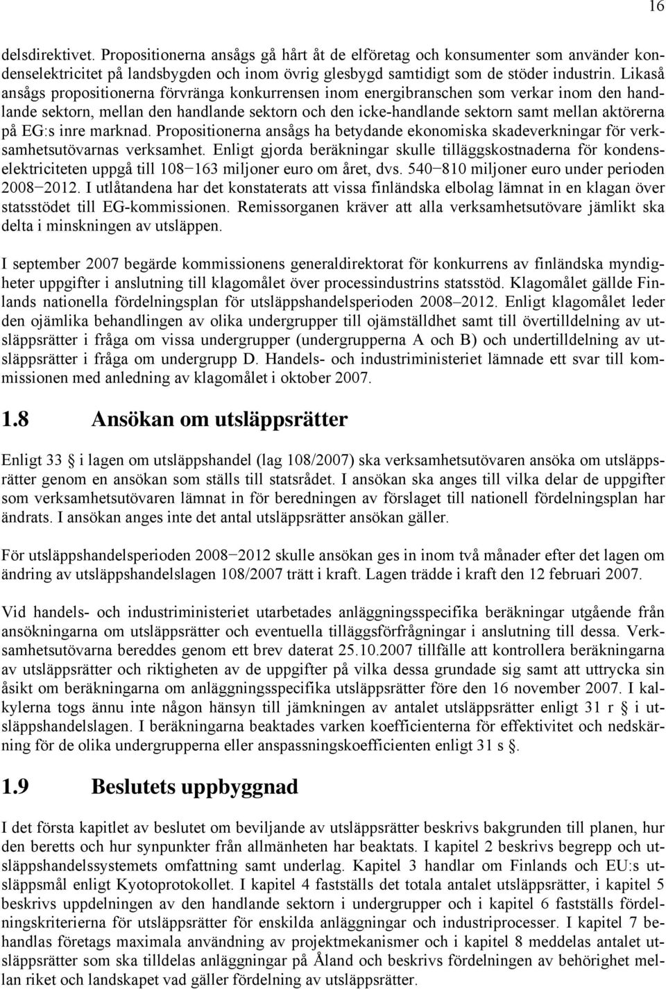 EG:s inre marknad. Propositionerna ansågs ha betydande ekonomiska skadeverkningar för verksamhetsutövarnas verksamhet.