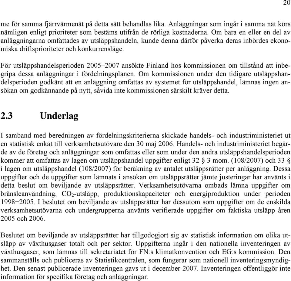 För utsläppshandelsperioden 2005 2007 ansökte Finland hos kommissionen om tillstånd att inbegripa dessa anläggningar i fördelningsplanen.