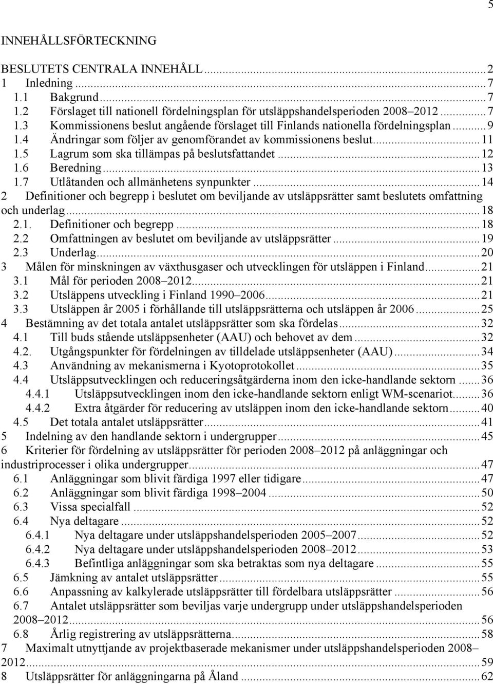 ..14 2 Definitioner och begrepp i beslutet om beviljande av utsläppsrätter samt beslutets omfattning och underlag...18 2.1. Definitioner och begrepp...18 2.2 Omfattningen av beslutet om beviljande av utsläppsrätter.
