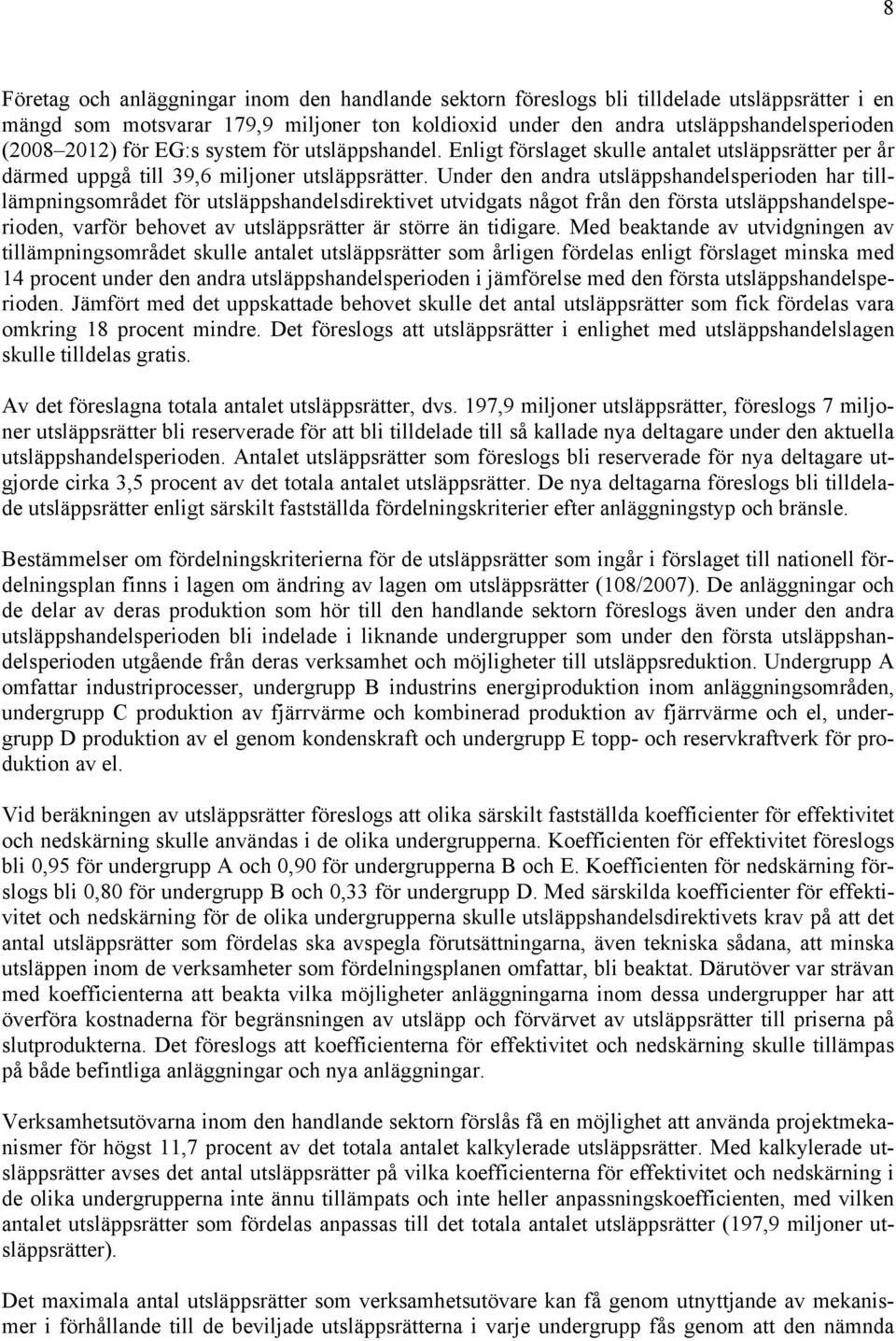 Under den andra utsläppshandelsperioden har tilllämpningsområdet för utsläppshandelsdirektivet utvidgats något från den första utsläppshandelsperioden, varför behovet av utsläppsrätter är större än