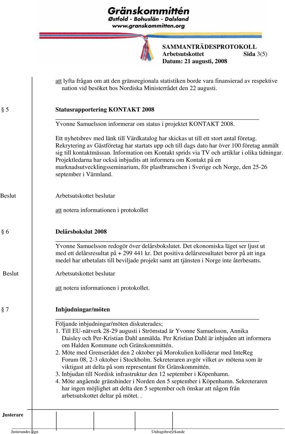 Rekrytering av Gästföretag har startats upp och till dags dato har över 100 företag anmält sig till kontaktmässan. Information om Kontakt sprids via TV och artiklar i olika tidningar.