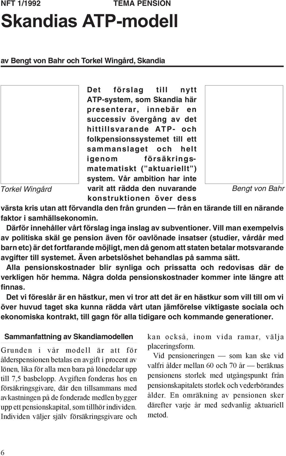 Vår ambition har inte varit att rädda den nuvarande konstruktionen över dess Bengt von Bahr värsta kris utan att förvandla den från grunden från en tärande till en närande faktor i samhällsekonomin.