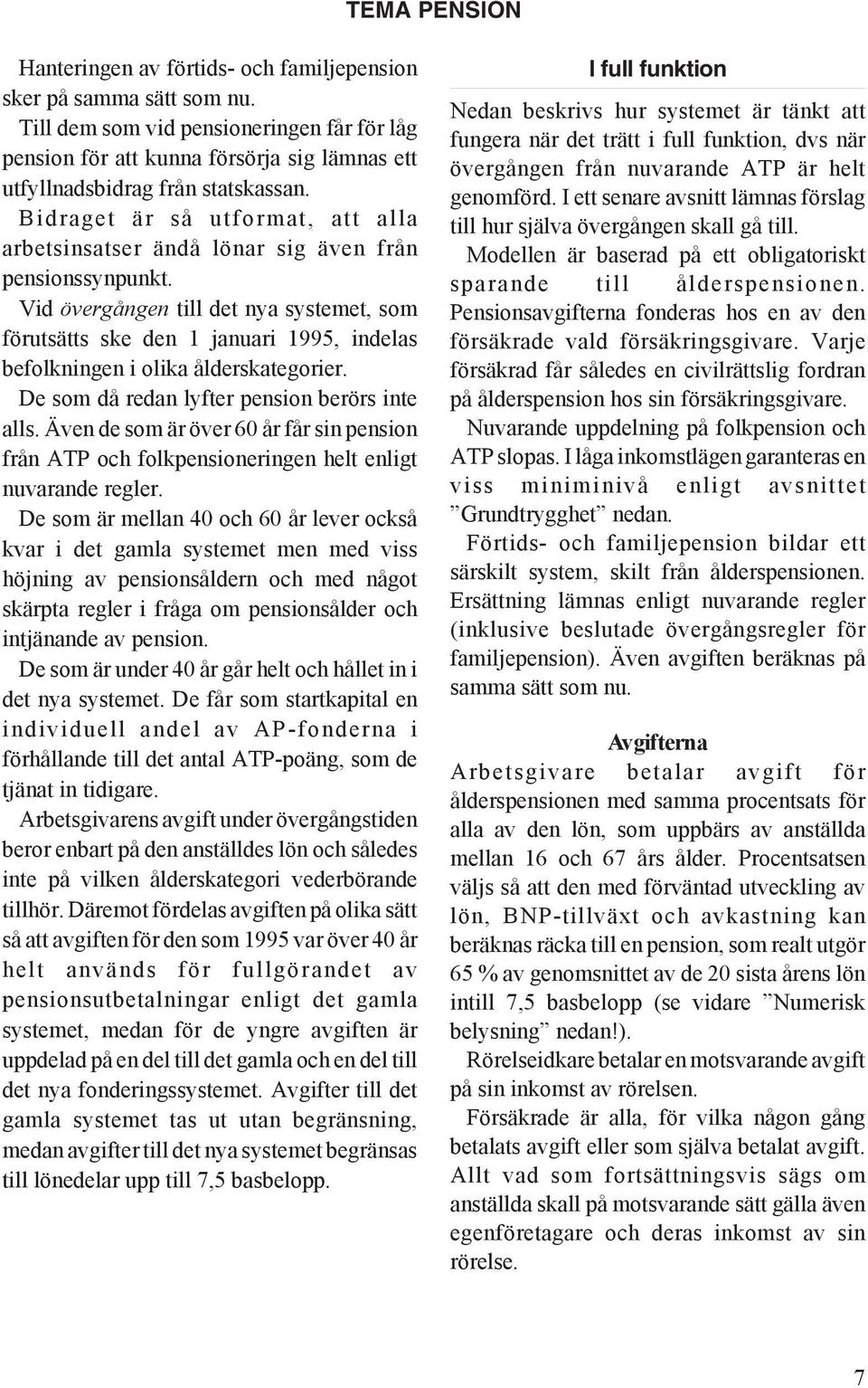 Bidraget är så utformat, att alla arbetsinsatser ändå lönar sig även från pensionssynpunkt.